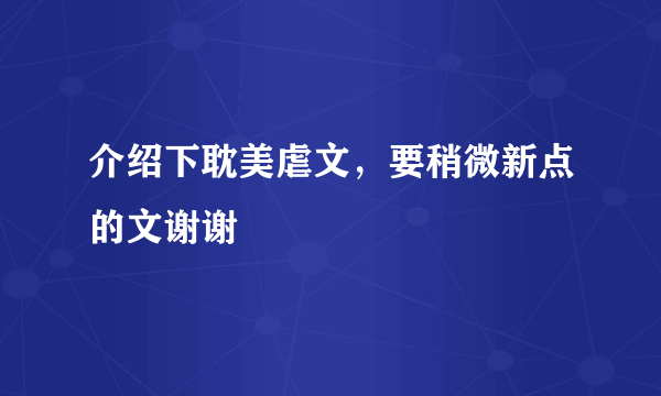 介绍下耽美虐文，要稍微新点的文谢谢