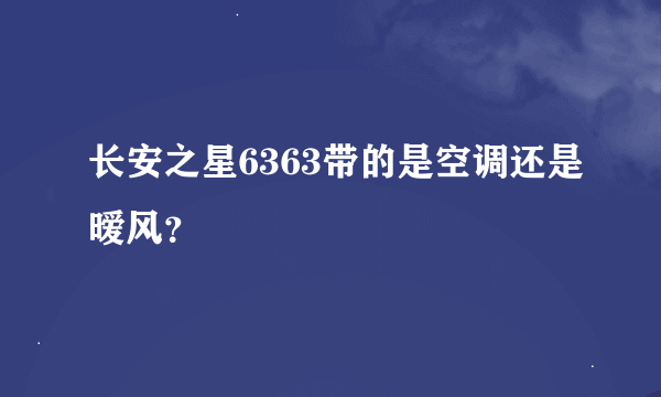 长安之星6363带的是空调还是暧风？