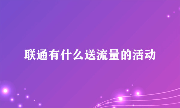 联通有什么送流量的活动