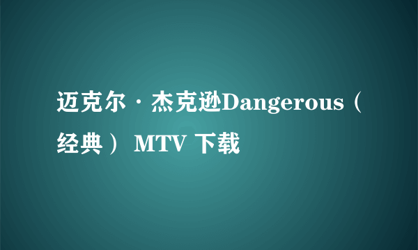 迈克尔·杰克逊Dangerous（经典） MTV 下载