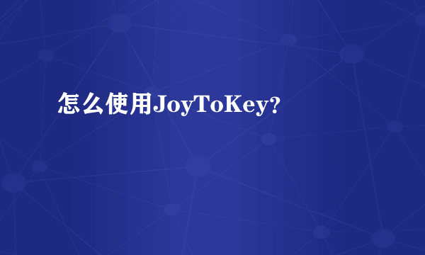 怎么使用JoyToKey？