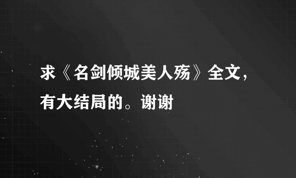 求《名剑倾城美人殇》全文，有大结局的。谢谢