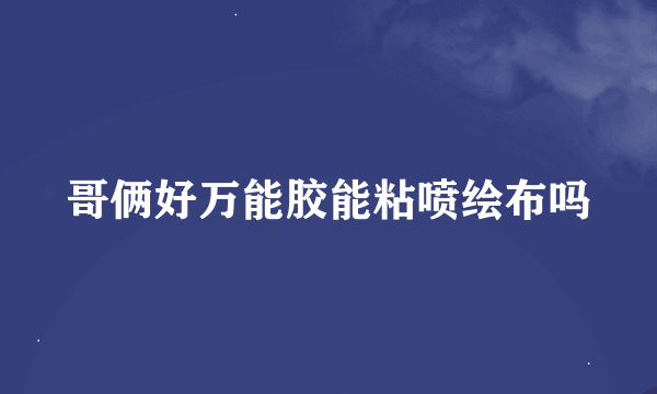 哥俩好万能胶能粘喷绘布吗