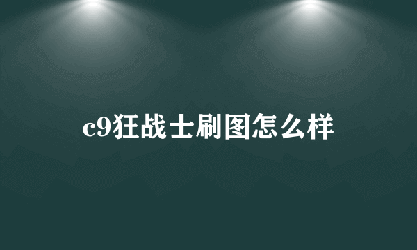 c9狂战士刷图怎么样