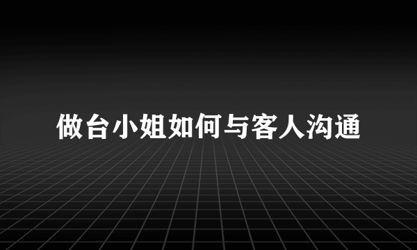 做台小姐如何与客人沟通