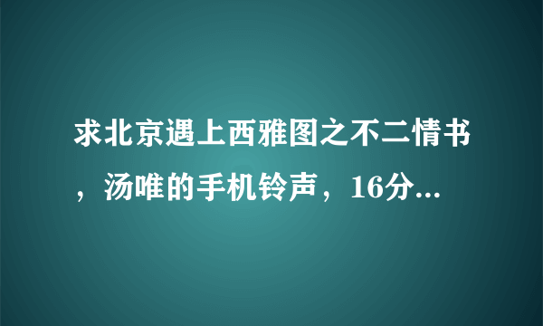 求北京遇上西雅图之不二情书，汤唯的手机铃声，16分20秒的那个警报声