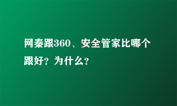 网秦跟360、安全管家比哪个跟好？为什么？