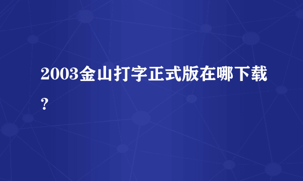 2003金山打字正式版在哪下载?