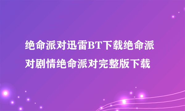 绝命派对迅雷BT下载绝命派对剧情绝命派对完整版下载