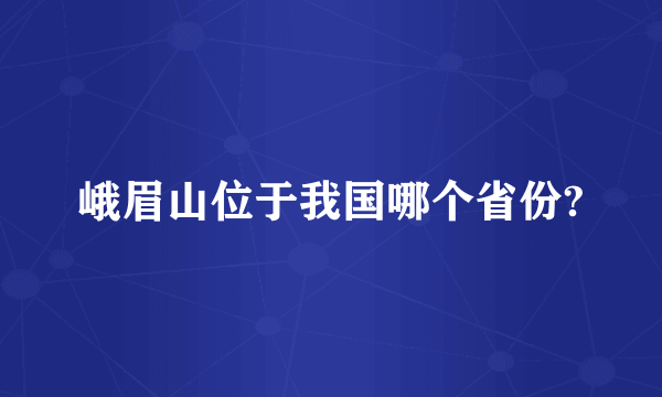 峨眉山位于我国哪个省份?