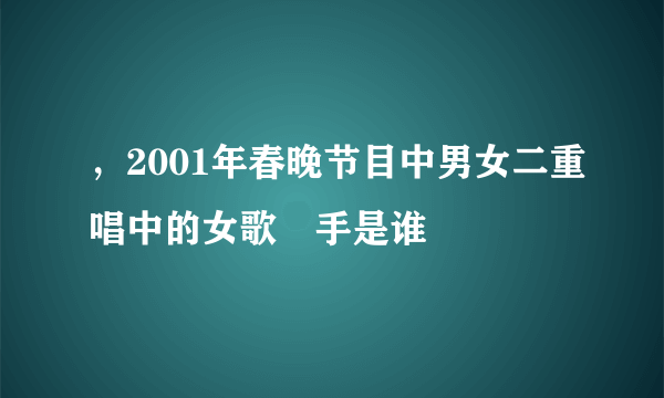 ，2001年春晚节目中男女二重唱中的女歌　手是谁