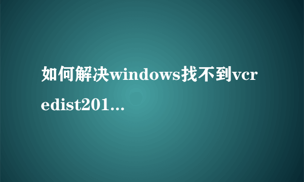 如何解决windows找不到vcredist2010.exe