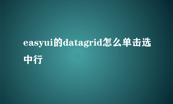 easyui的datagrid怎么单击选中行