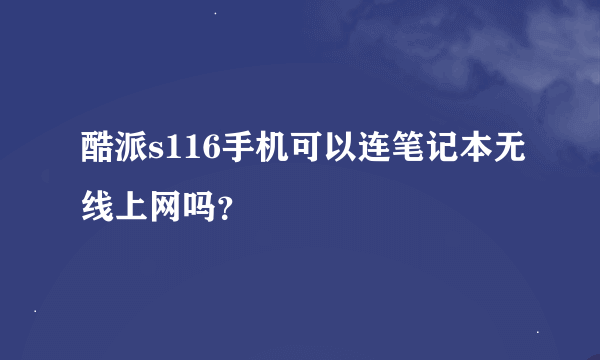 酷派s116手机可以连笔记本无线上网吗？