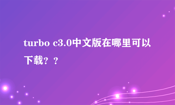 turbo c3.0中文版在哪里可以下载？？