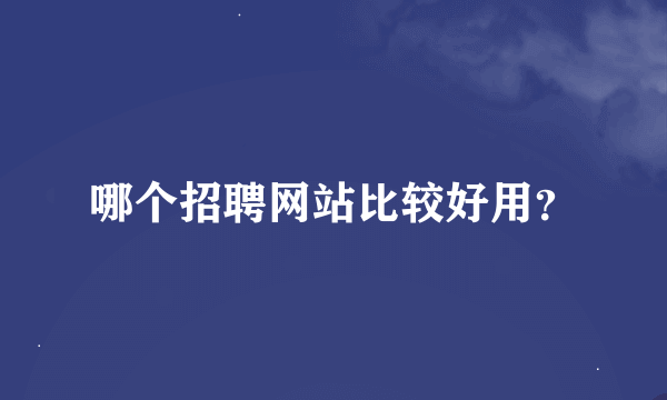 哪个招聘网站比较好用？