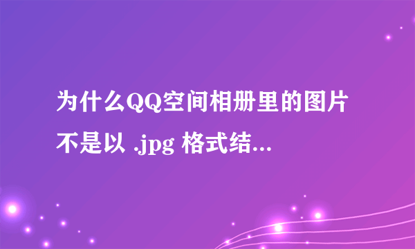 为什么QQ空间相册里的图片不是以 .jpg 格式结尾的地址