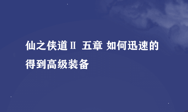 仙之侠道Ⅱ 五章 如何迅速的得到高级装备