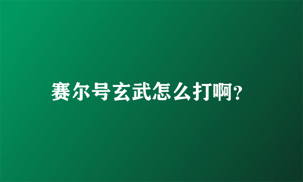 赛尔号玄武怎么打啊？