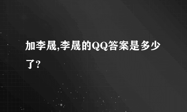 加李晟,李晟的QQ答案是多少了?