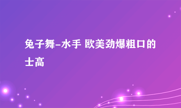 兔子舞-水手 欧美劲爆粗口的士高