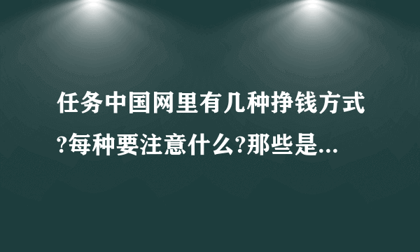 任务中国网里有几种挣钱方式?每种要注意什么?那些是轻松的?