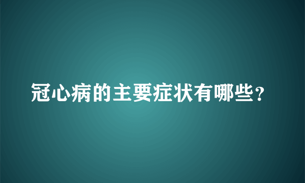 冠心病的主要症状有哪些？