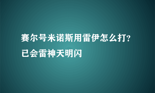 赛尔号米诺斯用雷伊怎么打？已会雷神天明闪