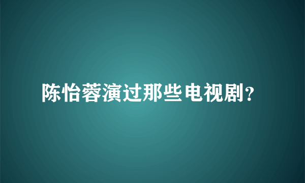 陈怡蓉演过那些电视剧？