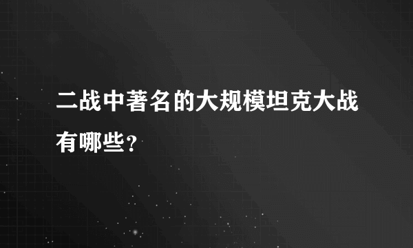 二战中著名的大规模坦克大战有哪些？