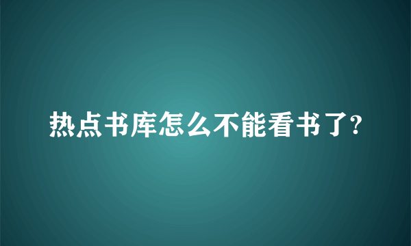 热点书库怎么不能看书了?