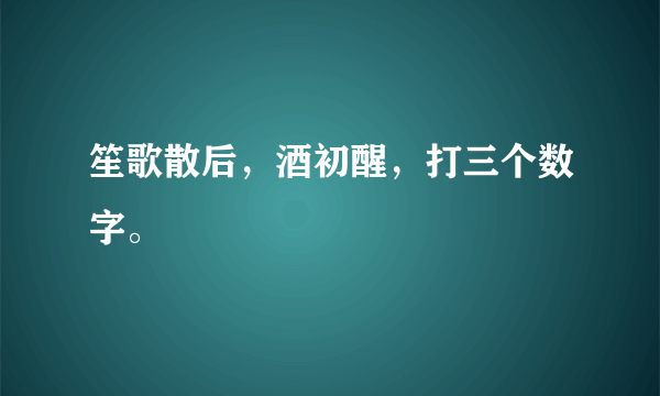 笙歌散后，酒初醒，打三个数字。