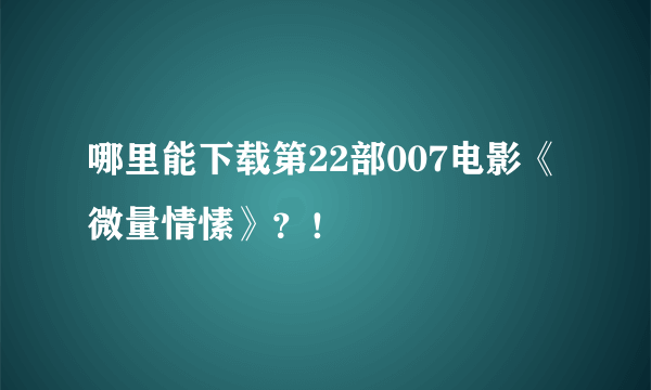 哪里能下载第22部007电影《微量情愫》？！