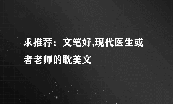 求推荐：文笔好,现代医生或者老师的耽美文