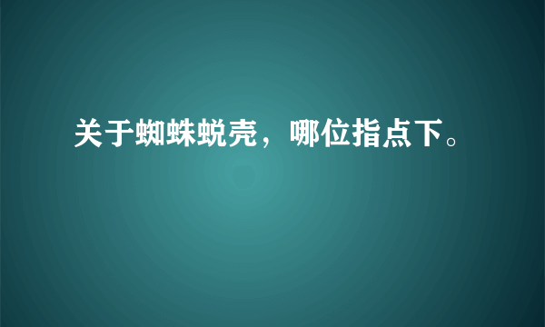 关于蜘蛛蜕壳，哪位指点下。