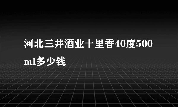 河北三井酒业十里香40度500ml多少钱