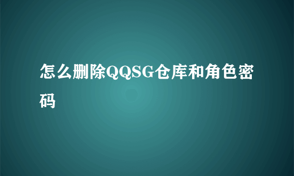 怎么删除QQSG仓库和角色密码