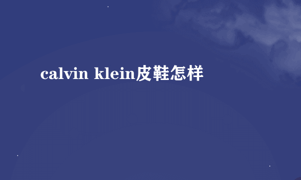 calvin klein皮鞋怎样