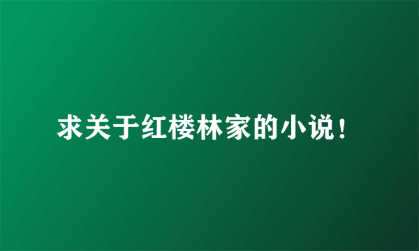 求关于红楼林家的小说！