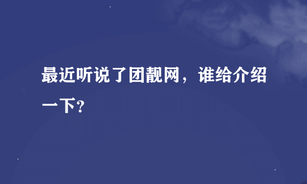 最近听说了团靓网，谁给介绍一下？