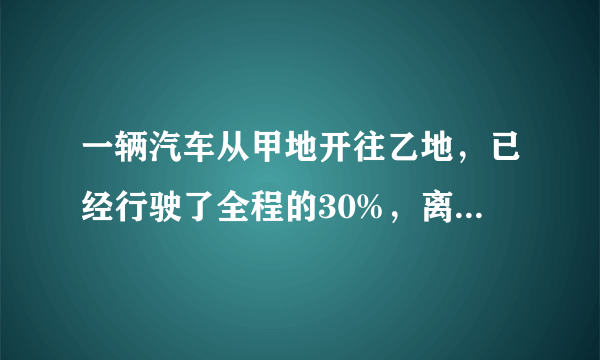 一辆汽车从甲地开往乙地，已经行驶了全程的30%，离乙地还有140千米。这辆汽车行驶了多少千米？