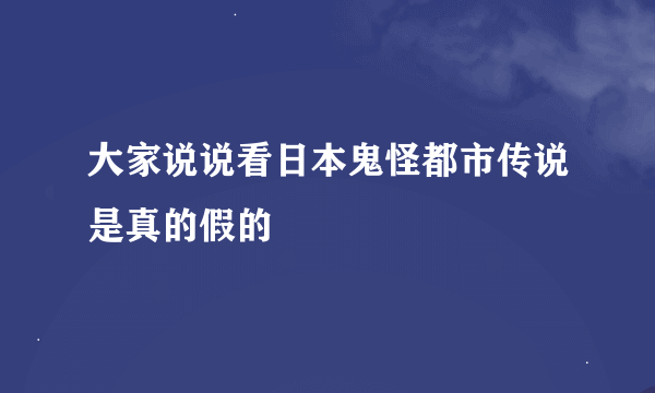 大家说说看日本鬼怪都市传说是真的假的