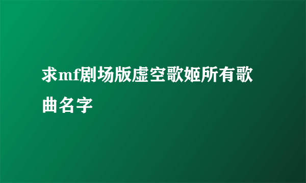 求mf剧场版虚空歌姬所有歌曲名字