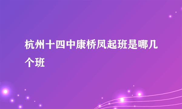 杭州十四中康桥凤起班是哪几个班