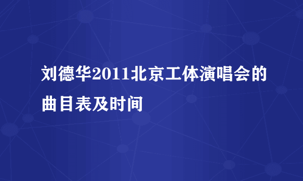 刘德华2011北京工体演唱会的曲目表及时间