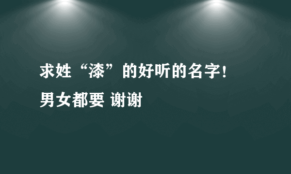 求姓“漆”的好听的名字！ 男女都要 谢谢