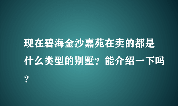 现在碧海金沙嘉苑在卖的都是什么类型的别墅？能介绍一下吗？