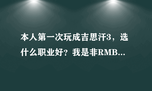 本人第一次玩成吉思汗3，选什么职业好？我是非RMB玩家，不想冲一分钱