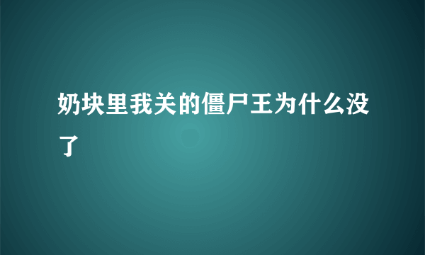 奶块里我关的僵尸王为什么没了