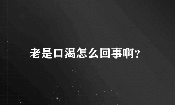 老是口渴怎么回事啊？